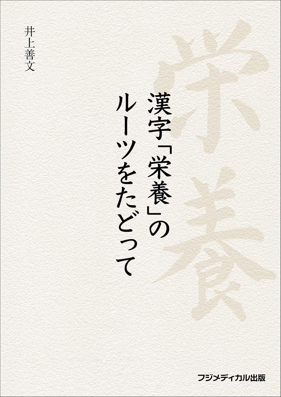 漢字「栄養」のルーツをたどって　井上善文著 2021/03/01 フジメディカル出版